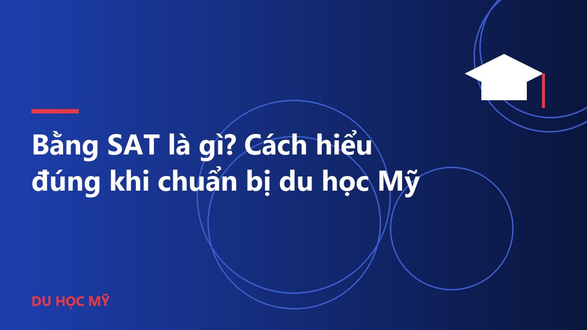 Bằng SAT là gì? Cách hiểu đúng khi chuẩn bị du học Mỹ