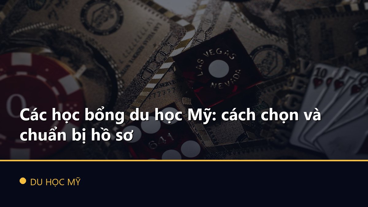 Các học bổng du học Mỹ: cách chọn và chuẩn bị hồ sơ