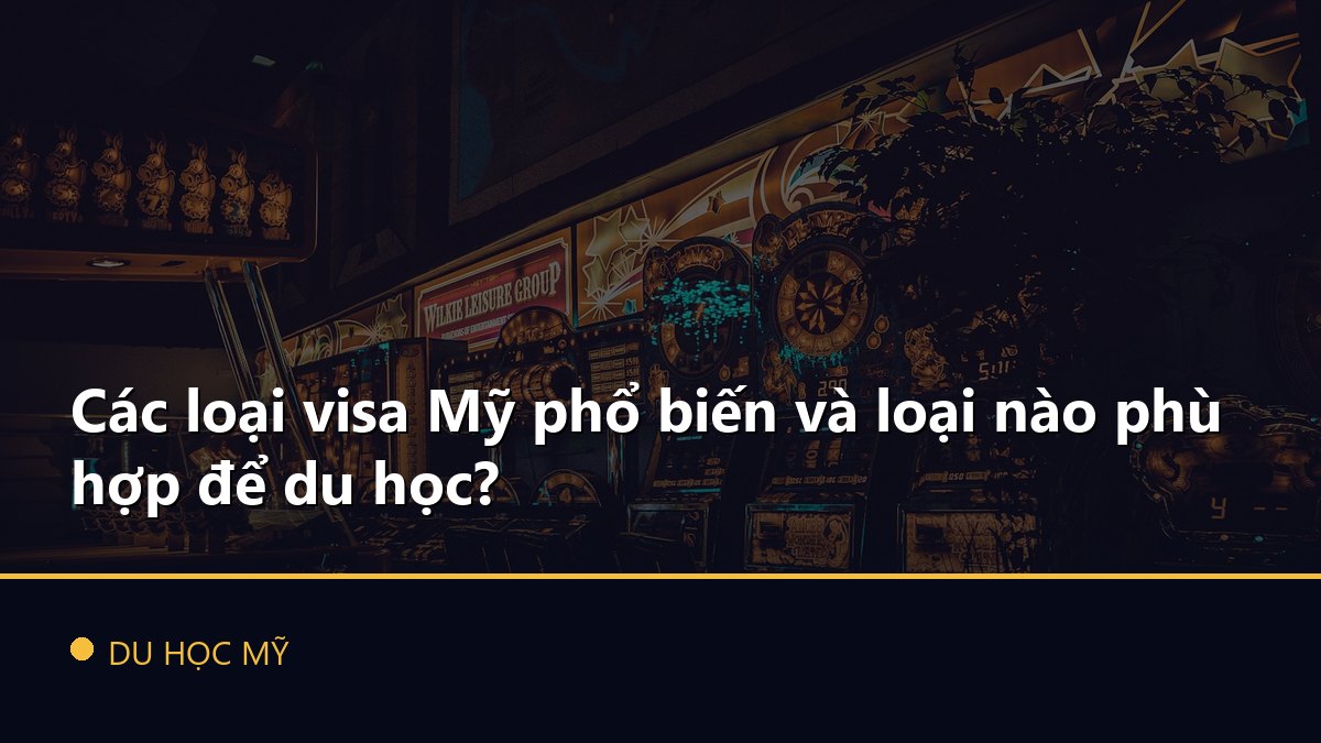 Các loại visa Mỹ phổ biến và loại nào phù hợp để du học?