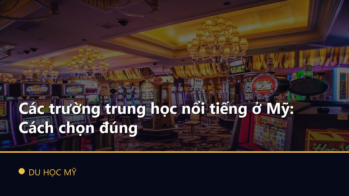 Các trường trung học nổi tiếng ở Mỹ: Cách chọn đúng