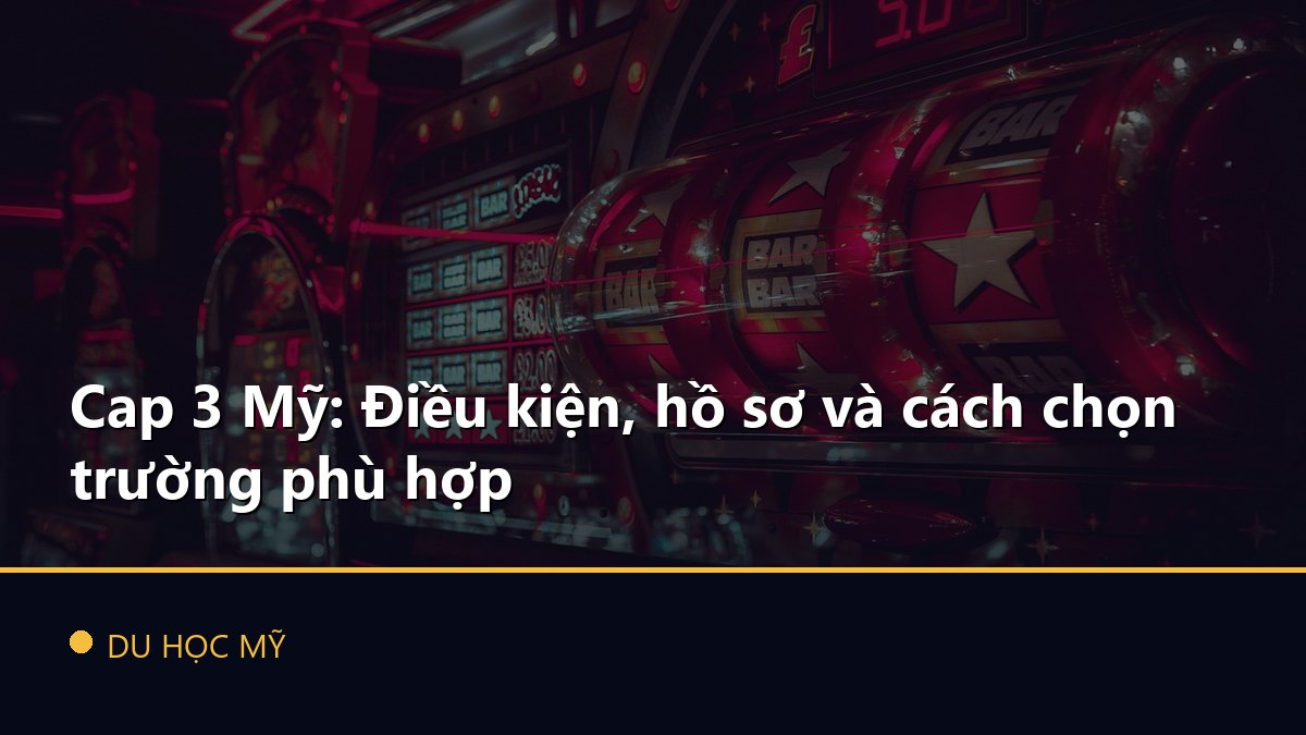 Cap 3 Mỹ: Điều kiện, hồ sơ và cách chọn trường phù hợp