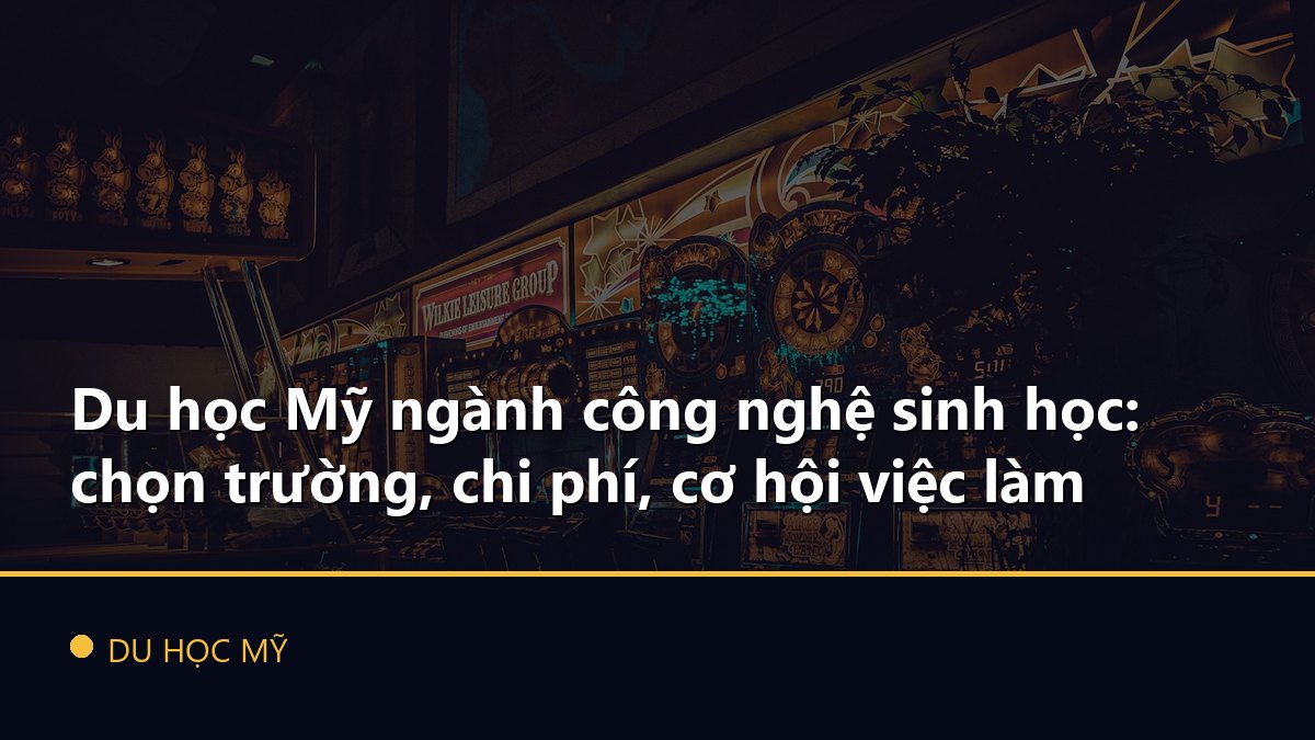 Du học Mỹ ngành công nghệ sinh học: chọn trường, chi phí, cơ hội việc làm