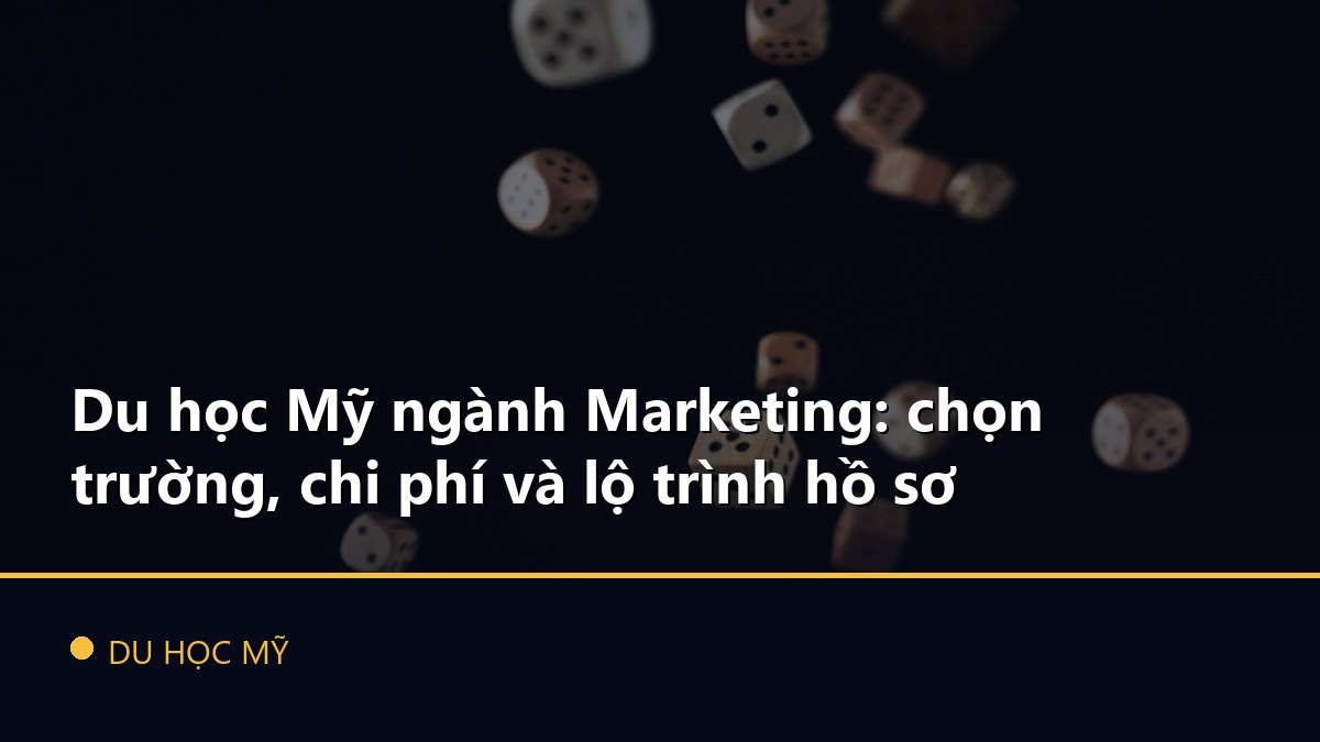 Du học Mỹ ngành Marketing: chọn trường, chi phí và lộ trình hồ sơ