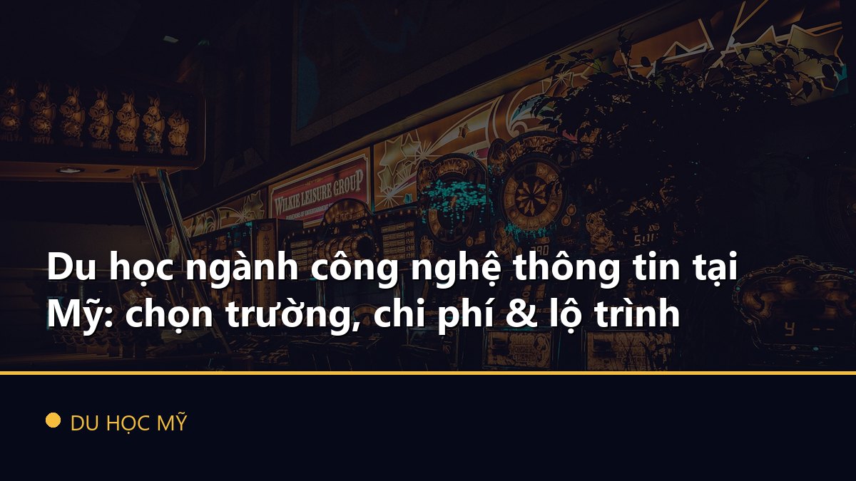 Du học ngành công nghệ thông tin tại Mỹ: chọn trường, chi phí & lộ trình