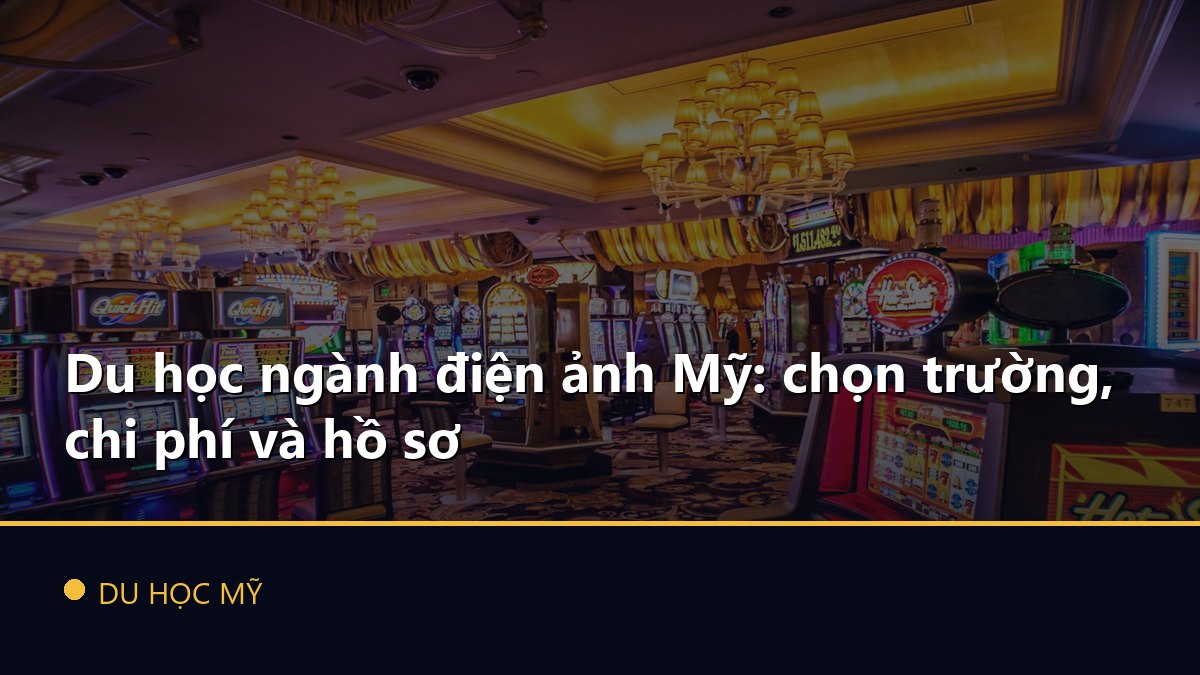Du học ngành điện ảnh Mỹ: chọn trường, chi phí và hồ sơ