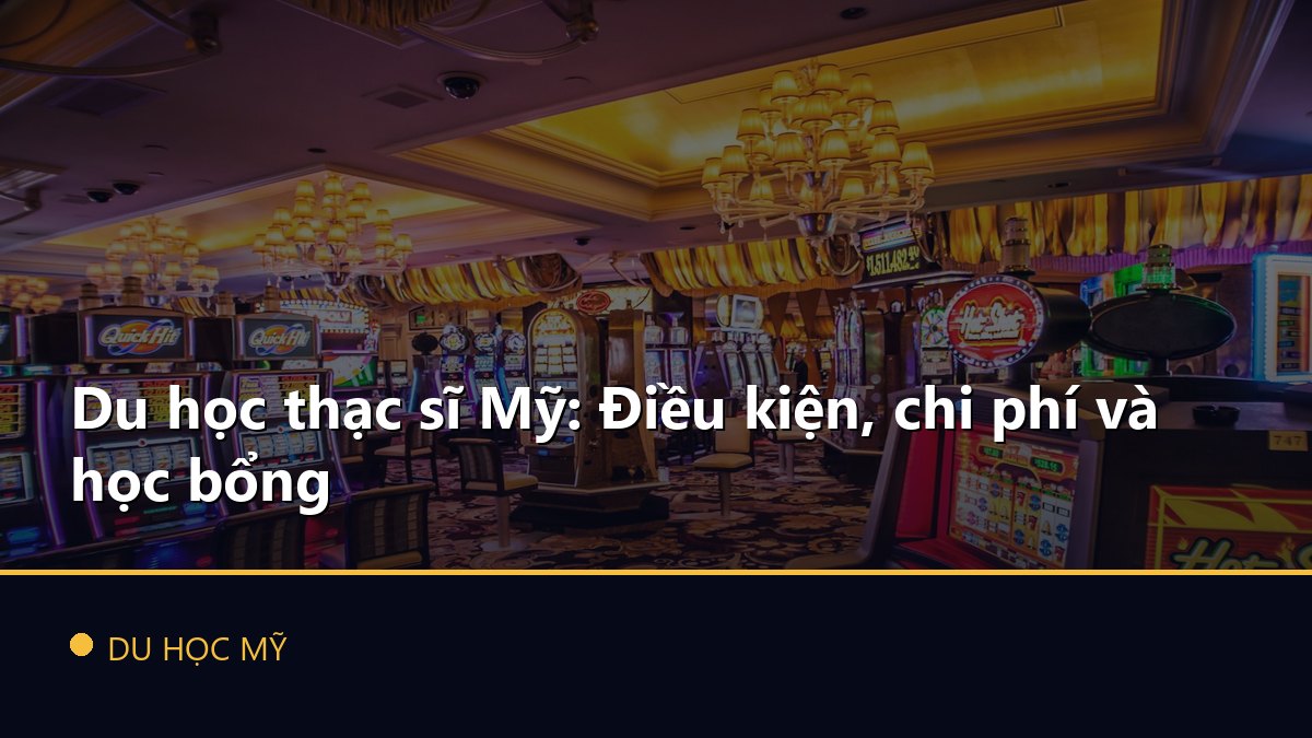 Du học thạc sĩ Mỹ: Điều kiện, chi phí và học bổng