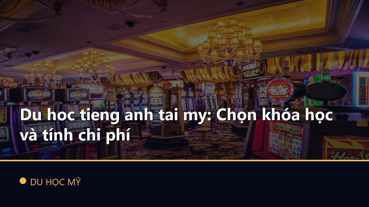 Du hoc tieng anh tai my: Chọn khóa học và tính chi phí
