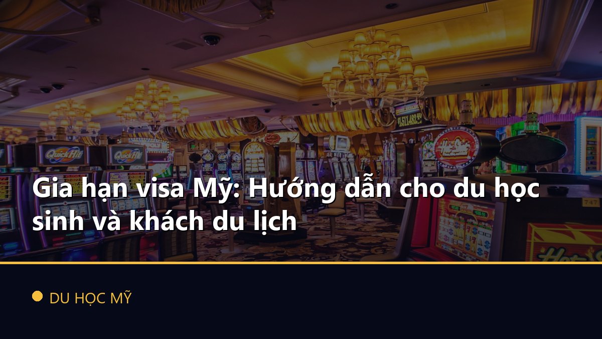 Gia hạn visa Mỹ: Hướng dẫn cho du học sinh và khách du lịch