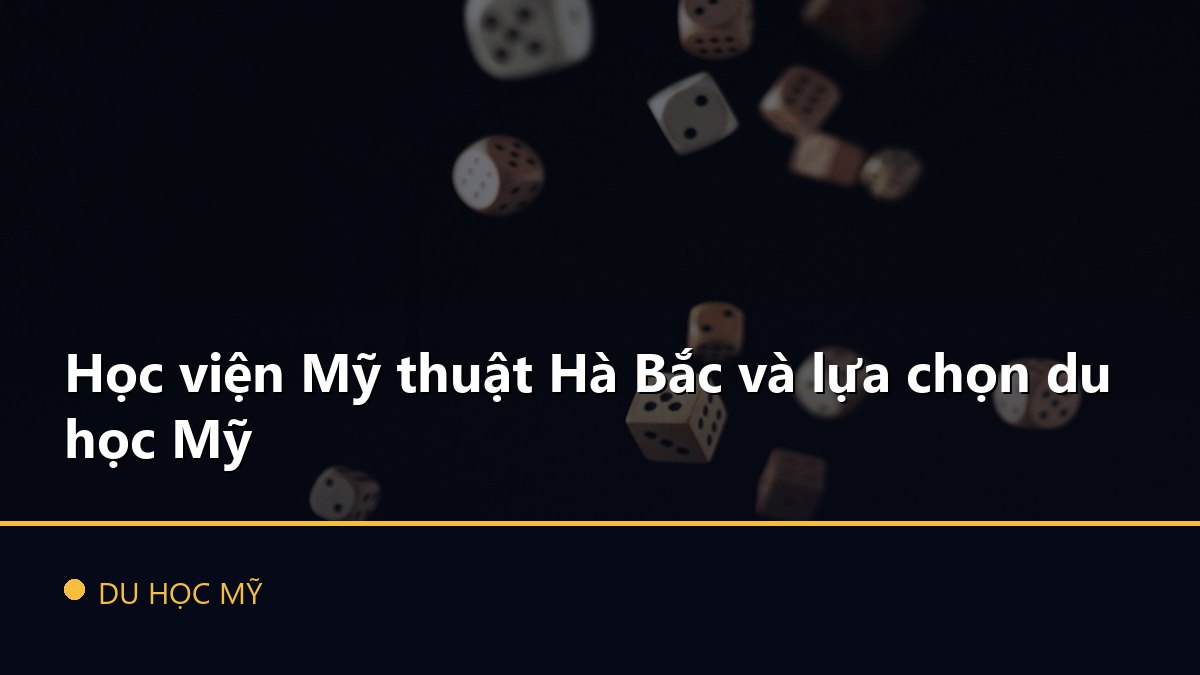 Học viện Mỹ thuật Hà Bắc và lựa chọn du học Mỹ