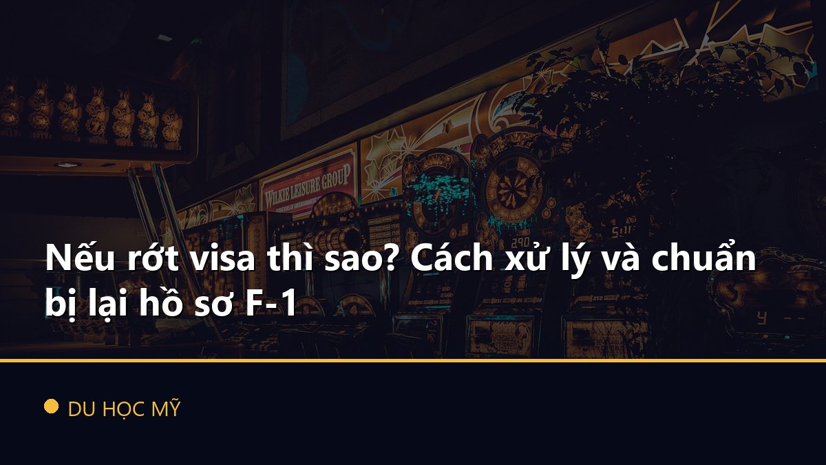 Nếu rớt visa thì sao? Cách xử lý và chuẩn bị lại hồ sơ F-1