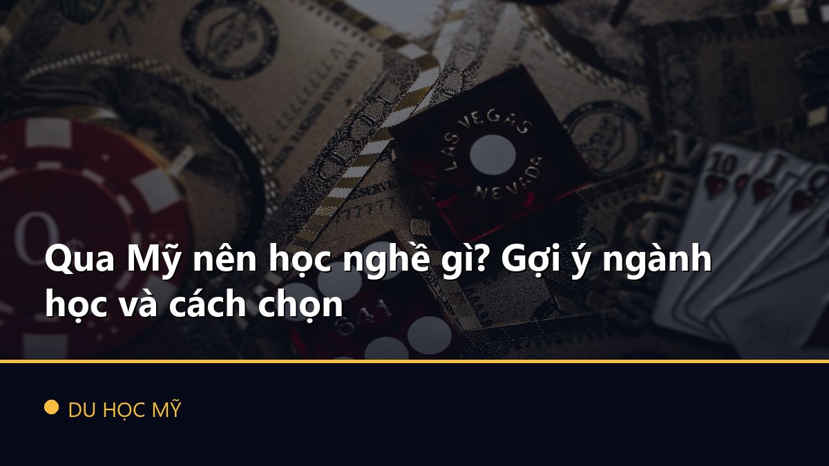 Qua Mỹ nên học nghề gì? Gợi ý ngành học và cách chọn