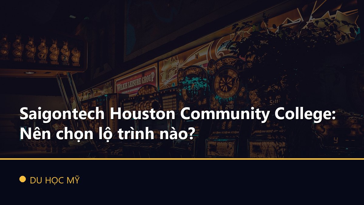 Saigontech Houston Community College: Nên chọn lộ trình nào?