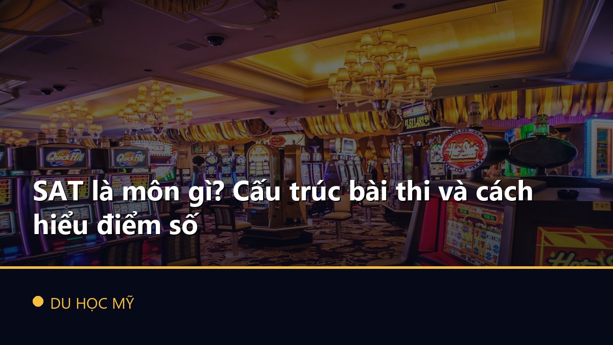 SAT là môn gì? Cấu trúc bài thi và cách hiểu điểm số