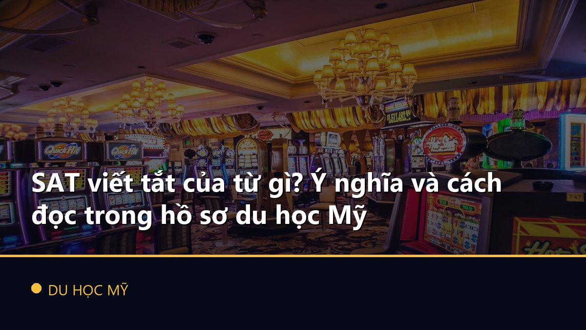 SAT viết tắt của từ gì? Ý nghĩa và cách đọc trong hồ sơ du học Mỹ