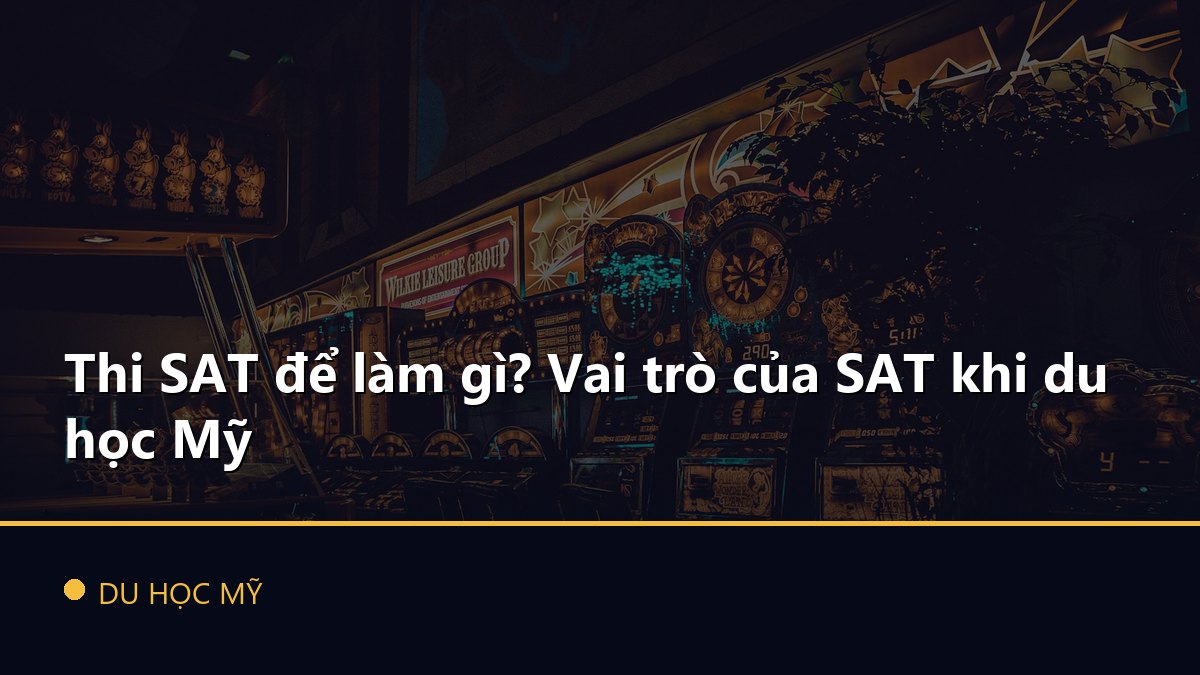 Thi SAT để làm gì? Vai trò của SAT khi du học Mỹ