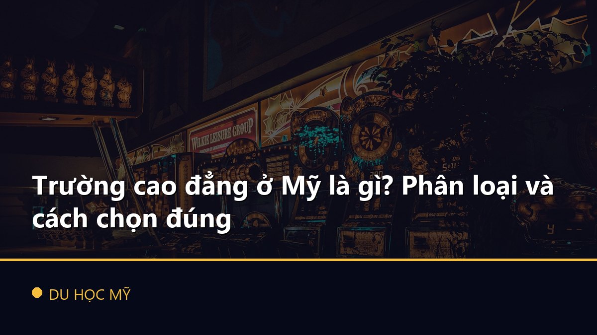 Trường cao đẳng ở Mỹ là gì? Phân loại và cách chọn đúng