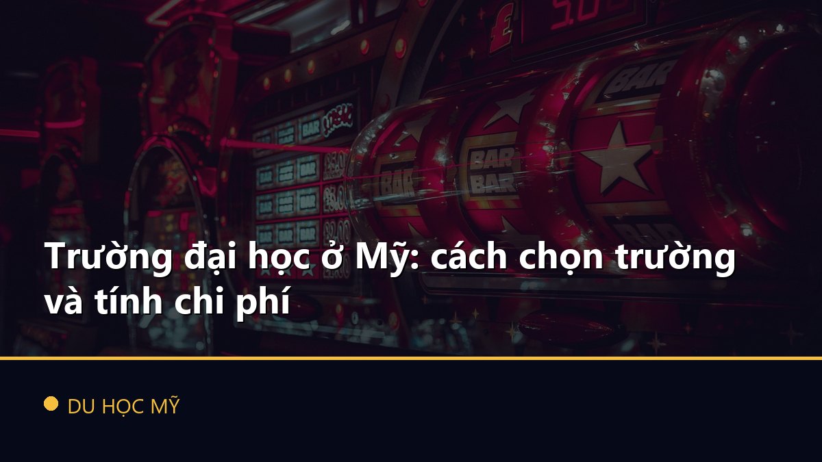 Trường đại học ở Mỹ: cách chọn trường và tính chi phí